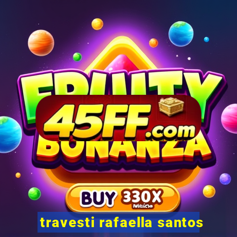 travesti rafaella santos